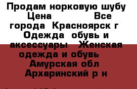 Продам норковую шубу › Цена ­ 50 000 - Все города, Красноярск г. Одежда, обувь и аксессуары » Женская одежда и обувь   . Амурская обл.,Архаринский р-н